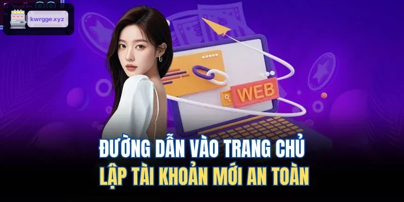 Lối vào trang chủ tạo tài khoản nhanh chóng và an toàn