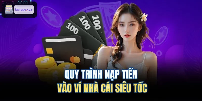 Hướng dẫn nạp tiền nhanh chóng vào ví nhà cái