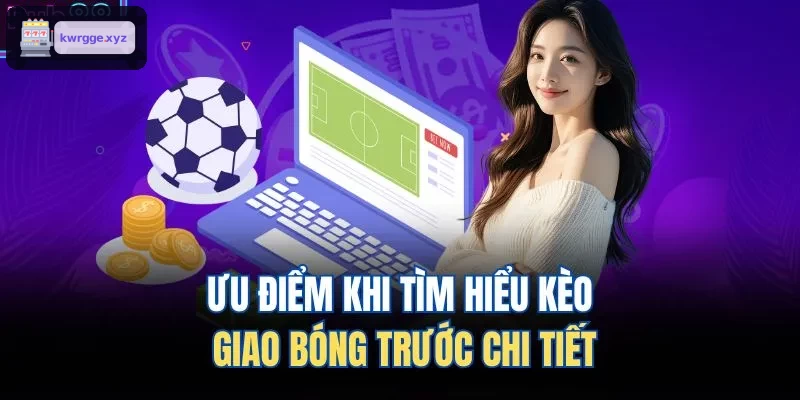 Lợi ích khi nghiên cứu kèo giao bóng đầu trận
